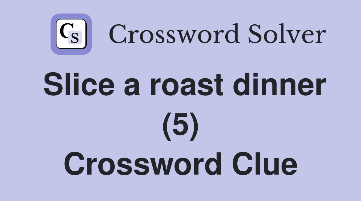 Slice a roast dinner (5) Crossword Clue