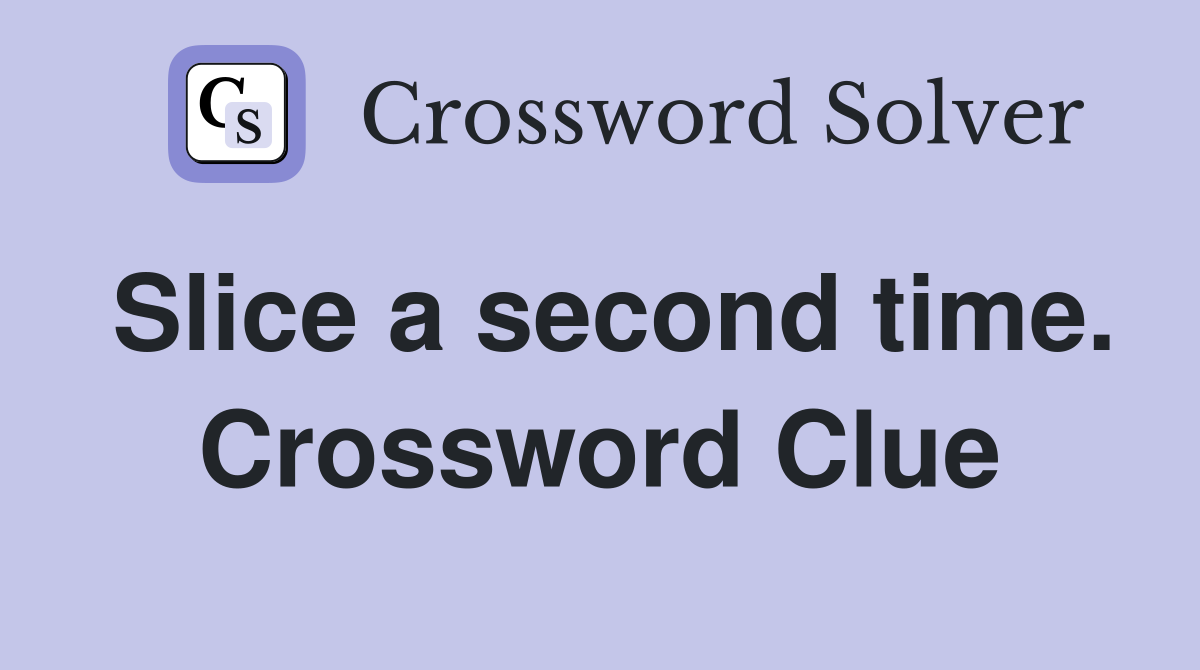Slice a second time. Crossword Clue