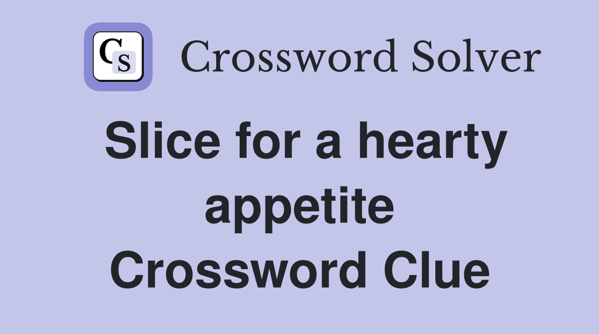 Slice for a hearty appetite Crossword Clue