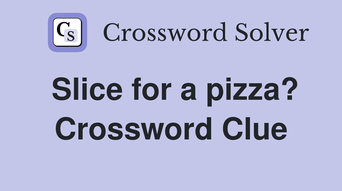 Slice for a pizza? Crossword Clue