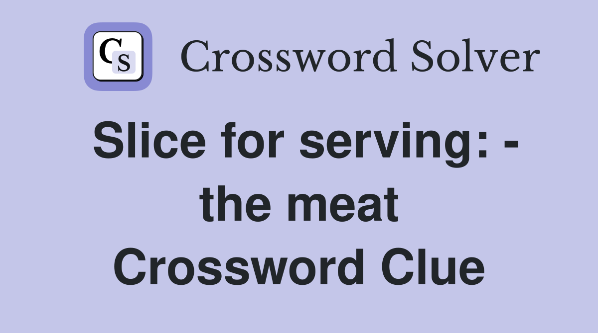 Slice for serving: - the meat Crossword Clue