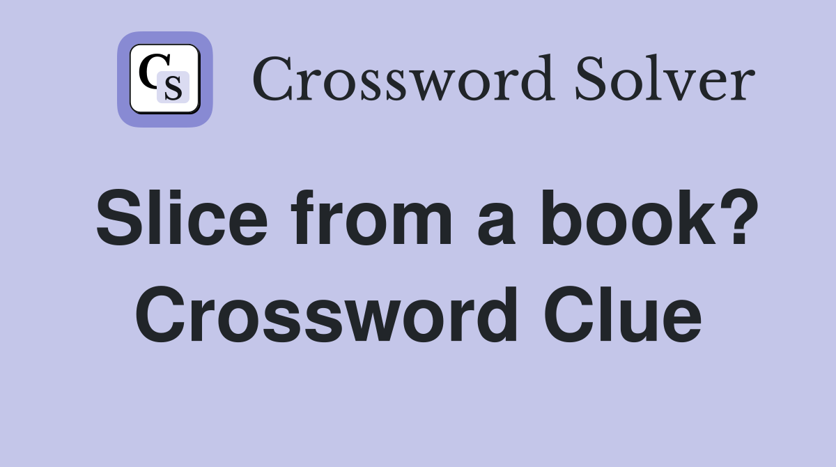 Slice from a book? Crossword Clue