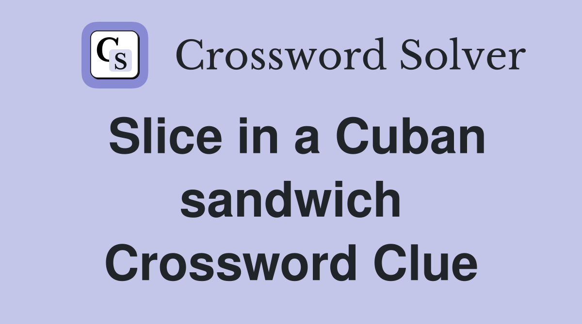 Slice in a Cuban sandwich Crossword Clue