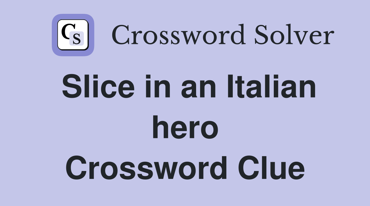 Slice in an Italian hero Crossword Clue