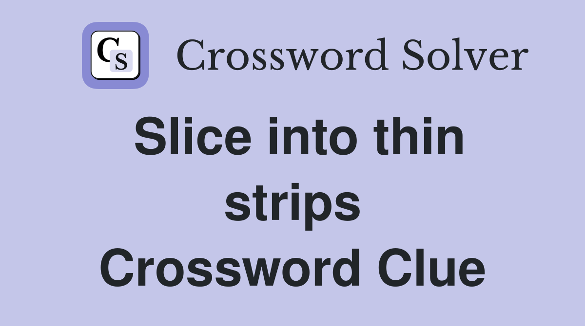 Slice into thin strips Crossword Clue