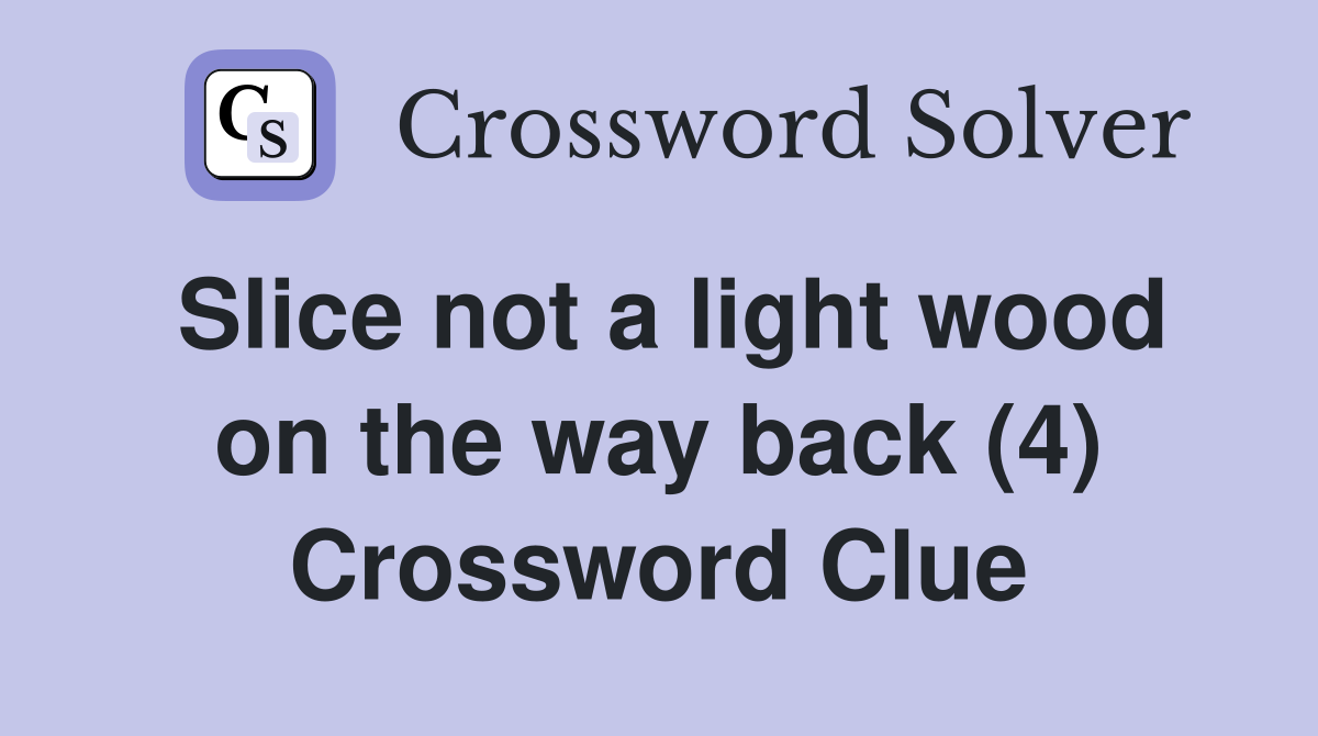 Slice not a light wood on the way back (4) Crossword Clue