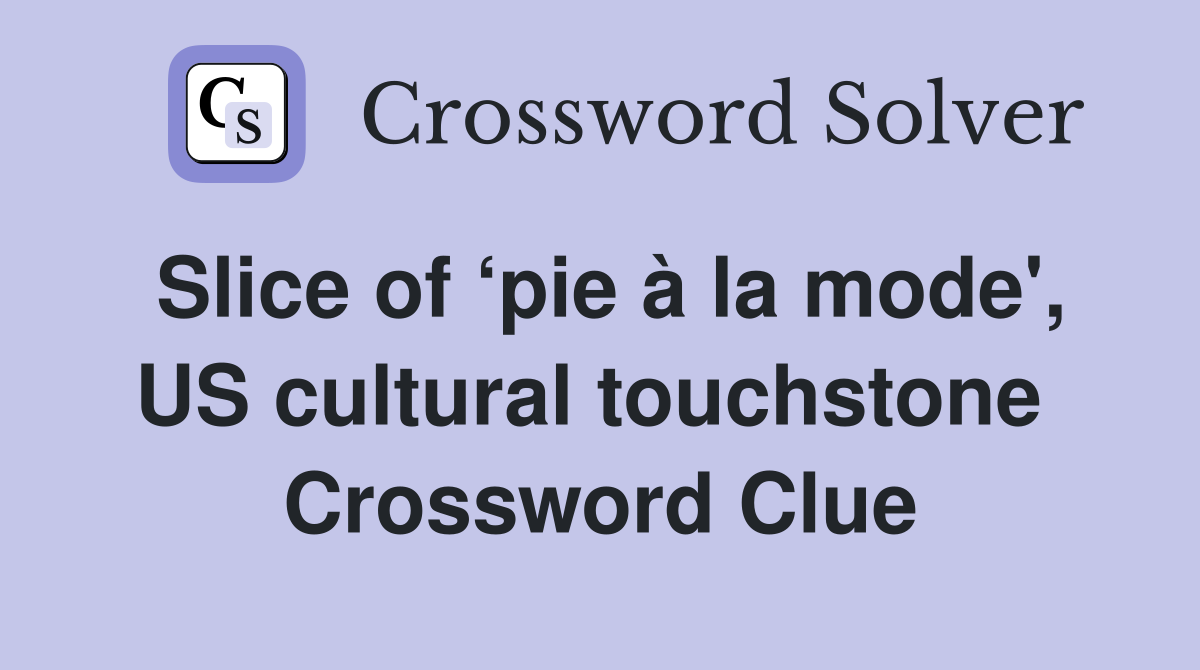 Slice of ‘pie à la mode', US cultural touchstone  Crossword Clue