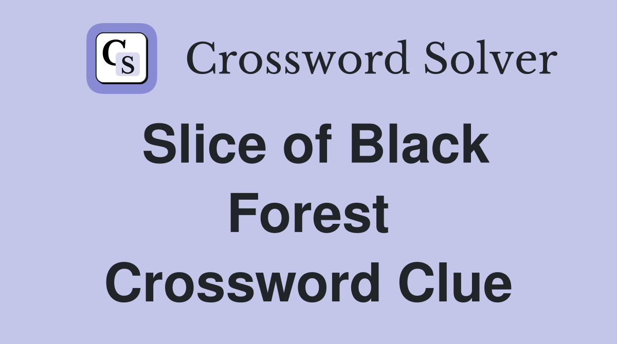 Slice of Black Forest Crossword Clue
