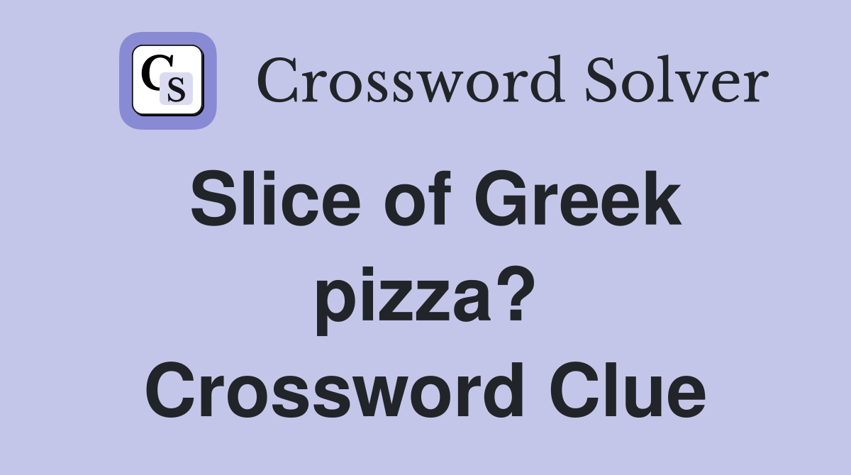 Slice of Greek pizza? Crossword Clue