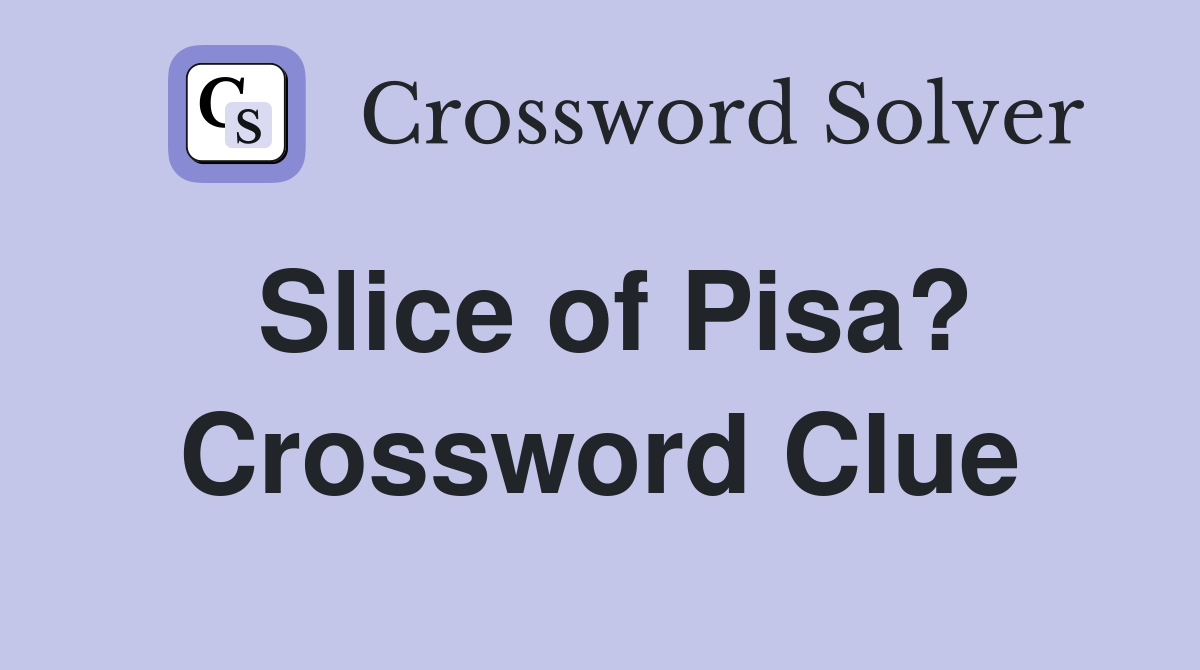 Slice of Pisa? Crossword Clue