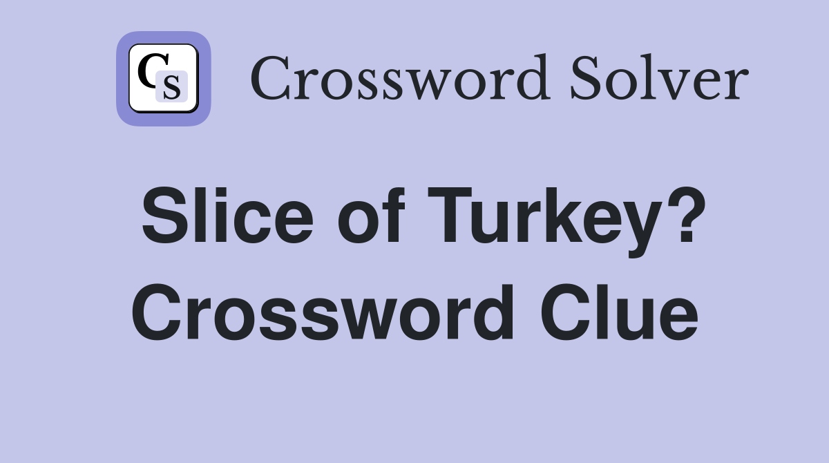 Slice of Turkey? Crossword Clue