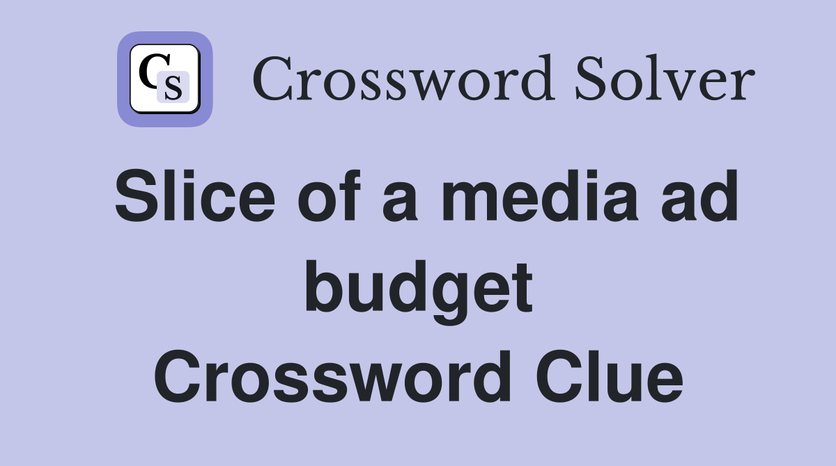 Slice of a media ad budget Crossword Clue