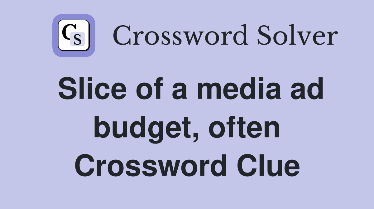 Slice of a media ad budget, often Crossword Clue