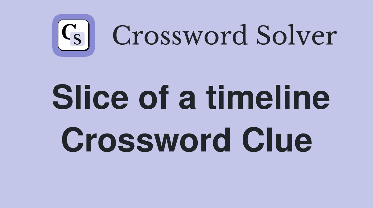 Slice of a timeline Crossword Clue