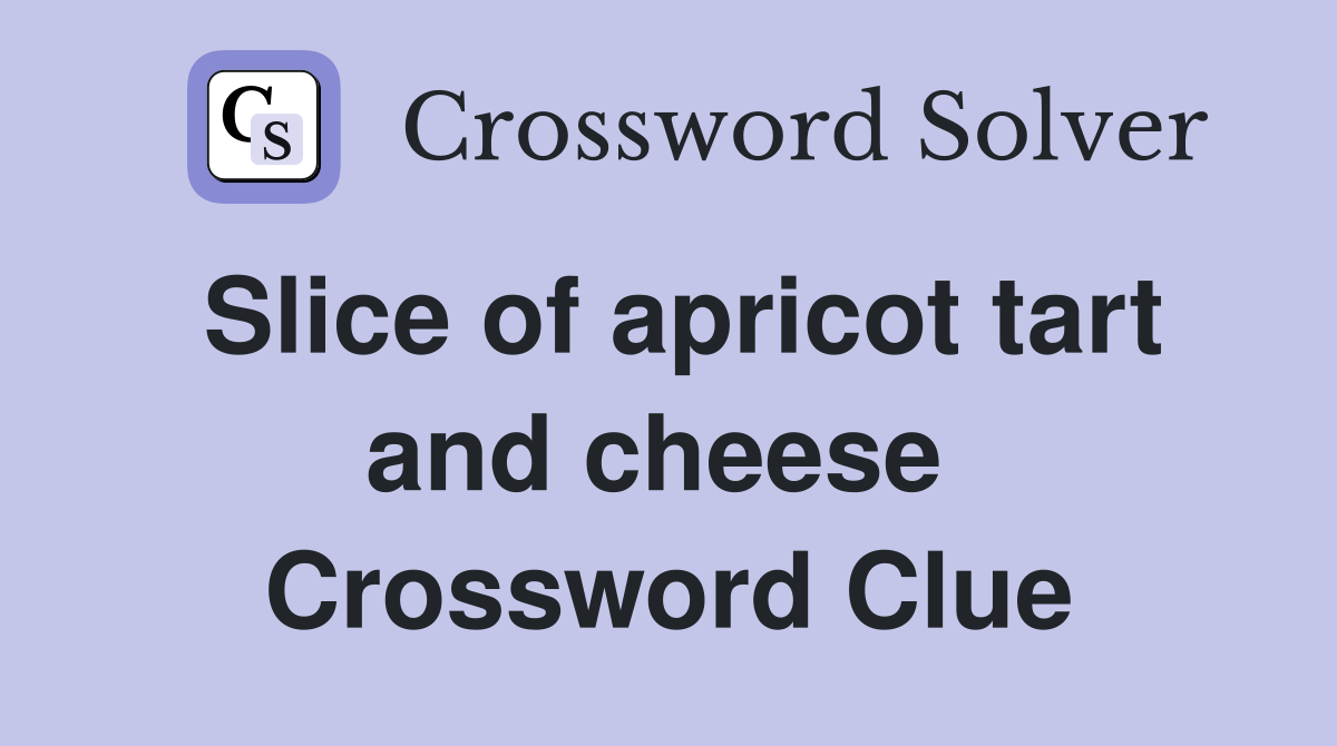 Slice of apricot tart and cheese  Crossword Clue