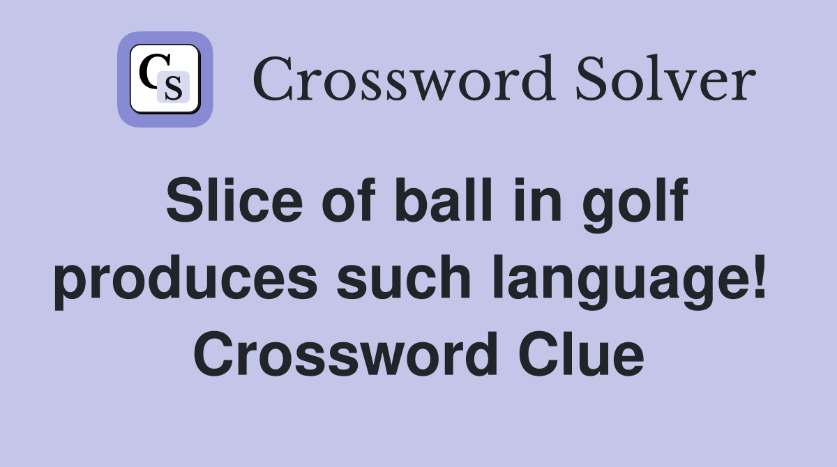 Slice of ball in golf produces such language!  Crossword Clue
