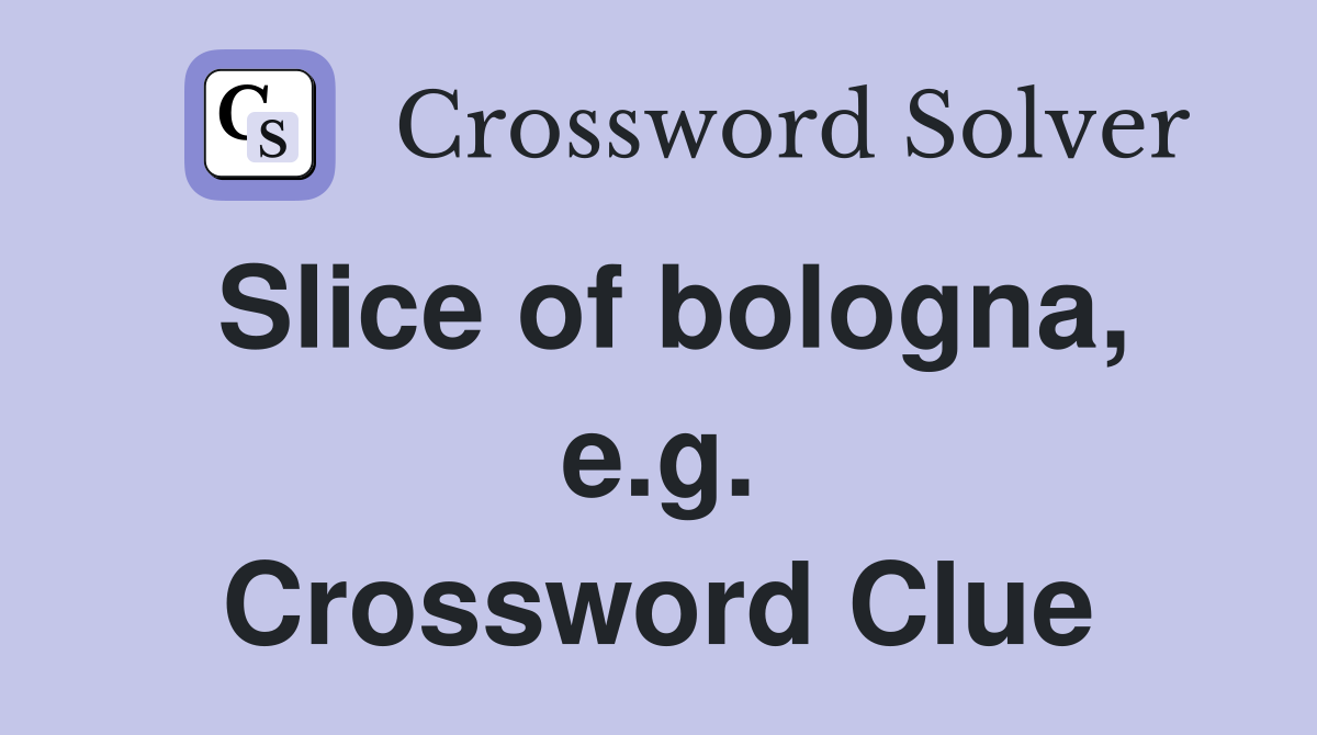 Slice of bologna, e.g. Crossword Clue