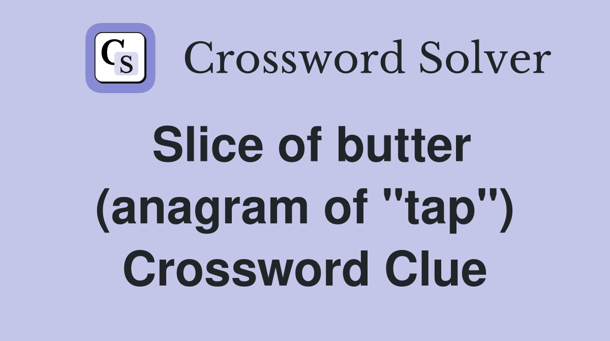 Slice of butter (anagram of "tap") Crossword Clue