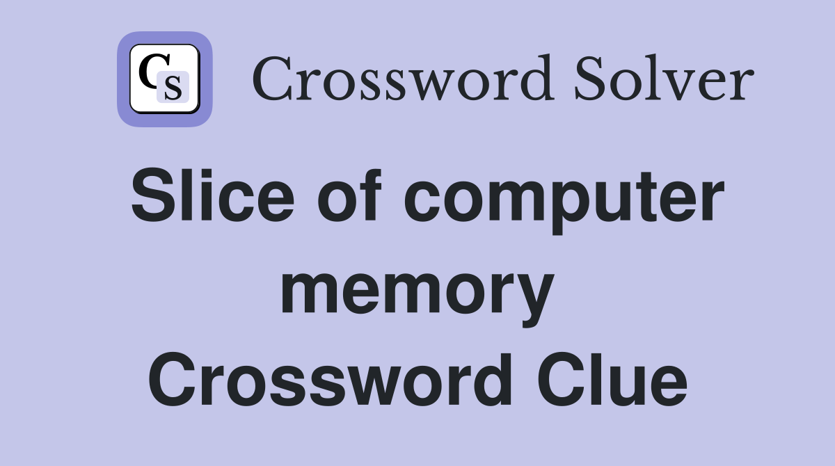 Slice of computer memory Crossword Clue