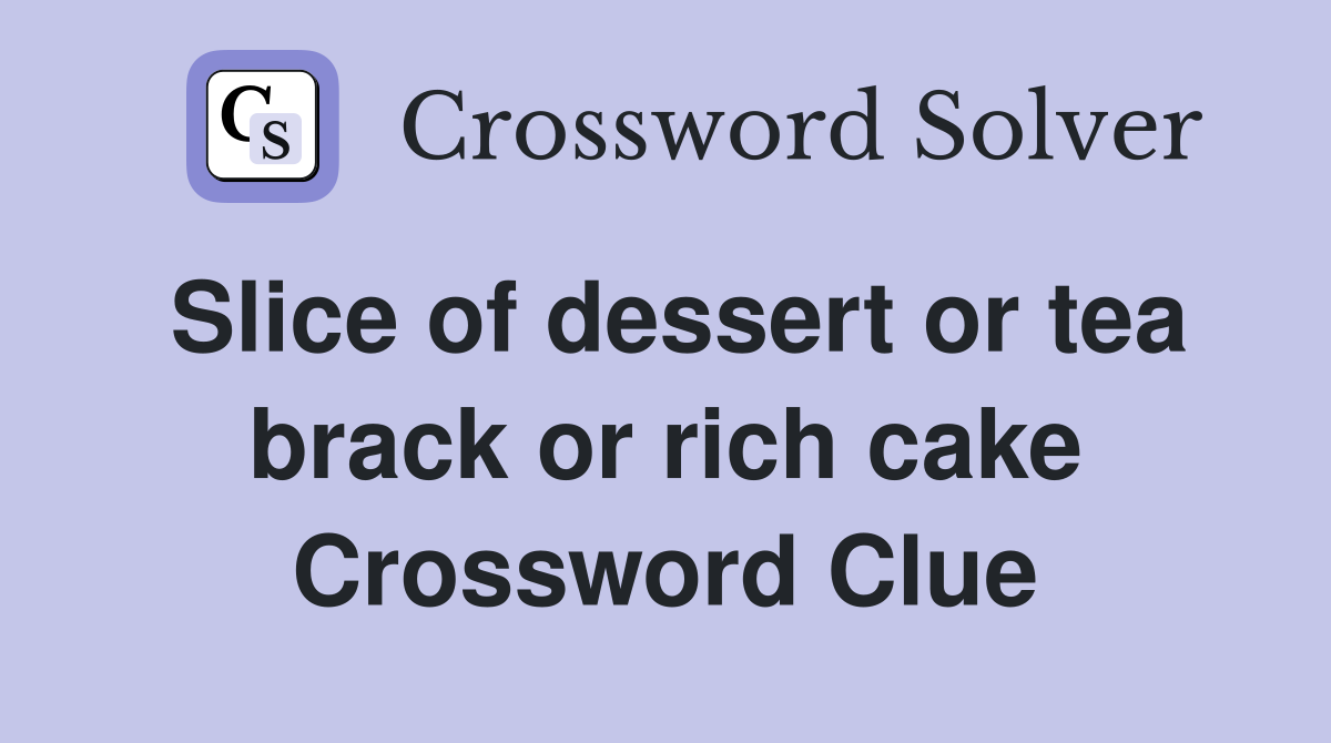 Slice of dessert or tea brack or rich cake Crossword Clue