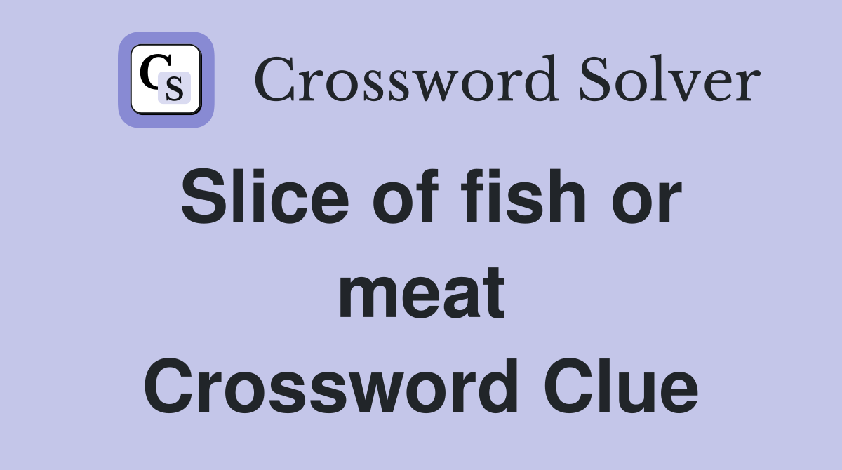 Slice of fish or meat Crossword Clue