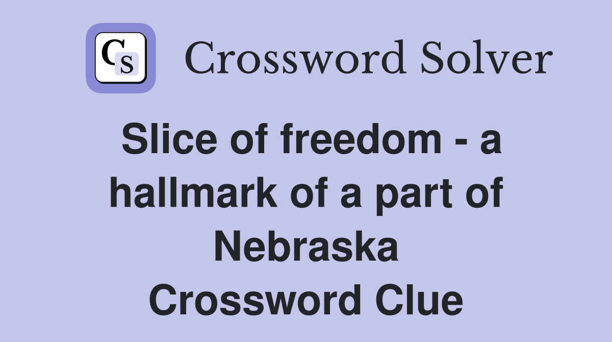 Slice of freedom - a hallmark of a part of Nebraska Crossword Clue
