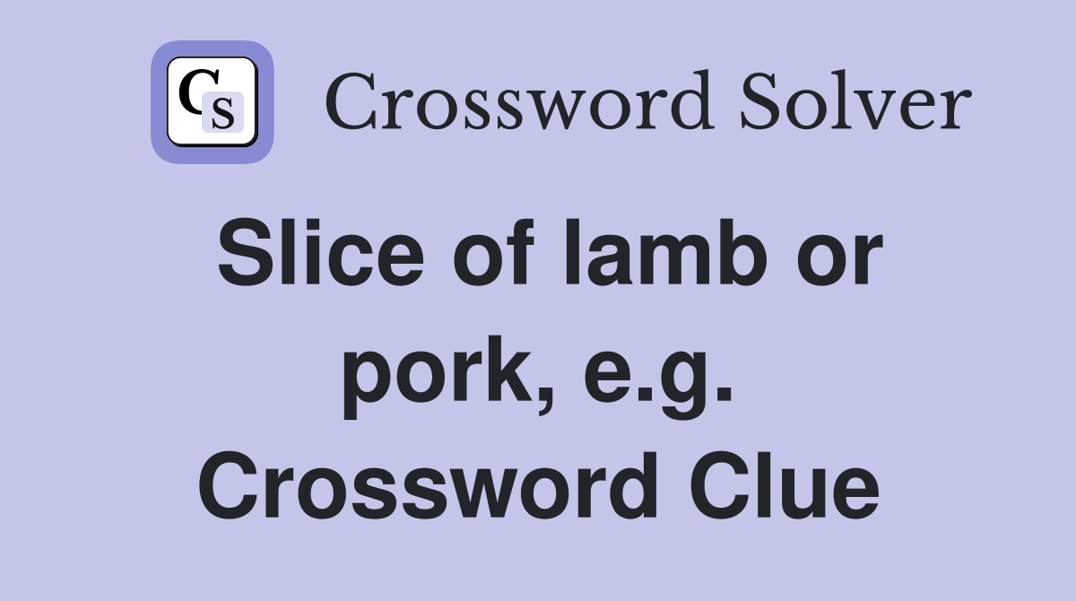 Slice of lamb or pork, e.g. Crossword Clue