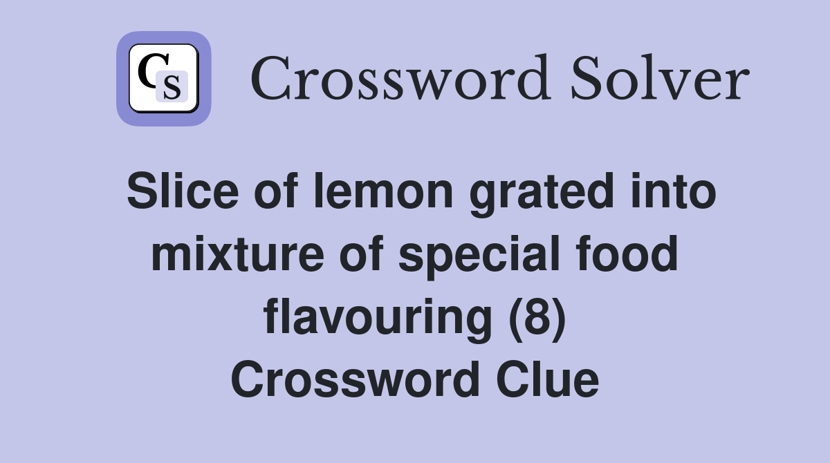 Slice of lemon grated into mixture of special food flavouring (8) Crossword Clue
