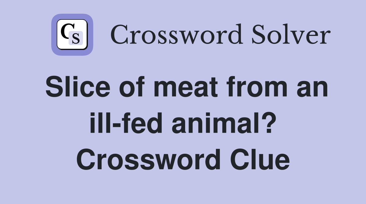 Slice of meat from an ill-fed animal? Crossword Clue