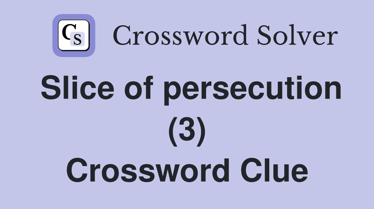 Slice of persecution (3) Crossword Clue