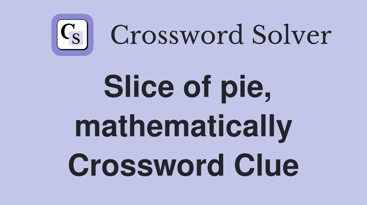 Slice of pie, mathematically Crossword Clue