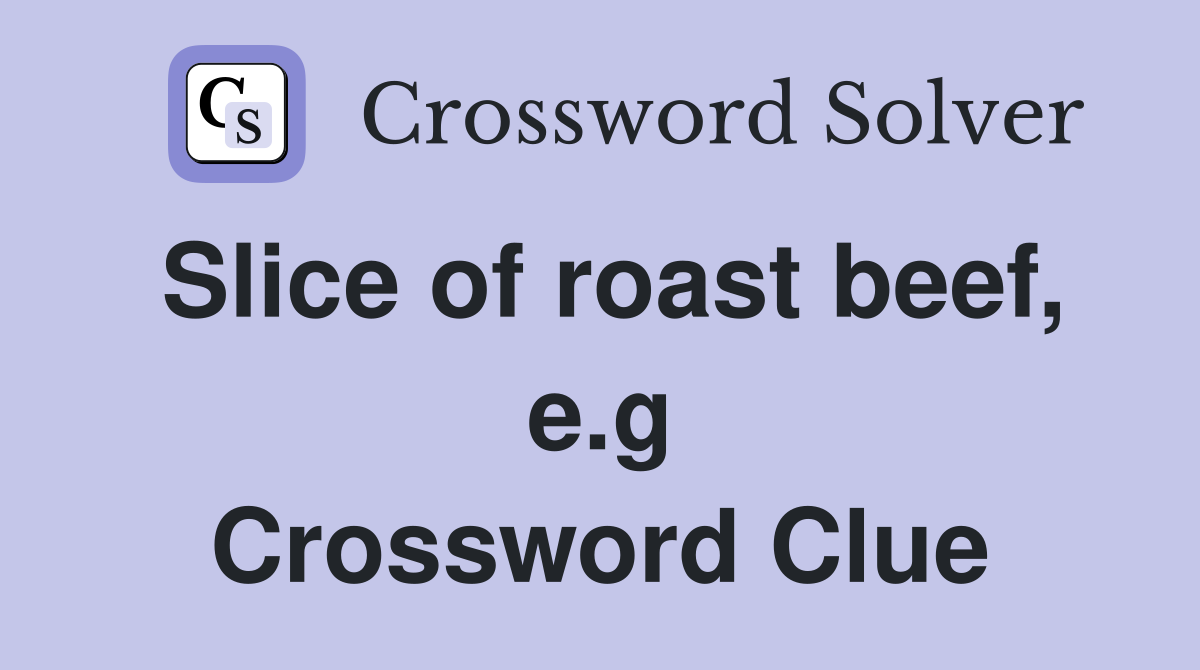 Slice of roast beef, e.g Crossword Clue