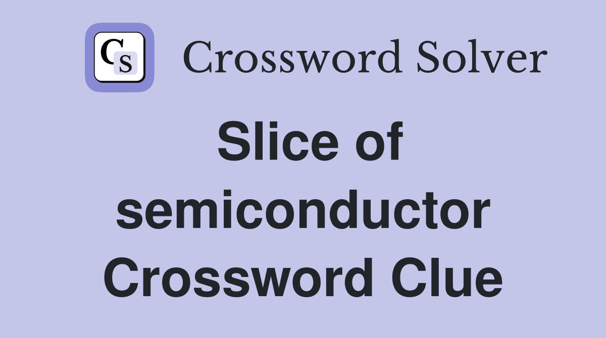 Slice of semiconductor Crossword Clue