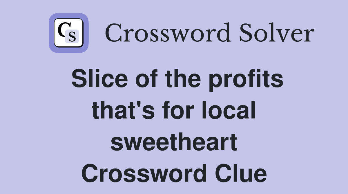 Slice of the profits that's for local sweetheart Crossword Clue