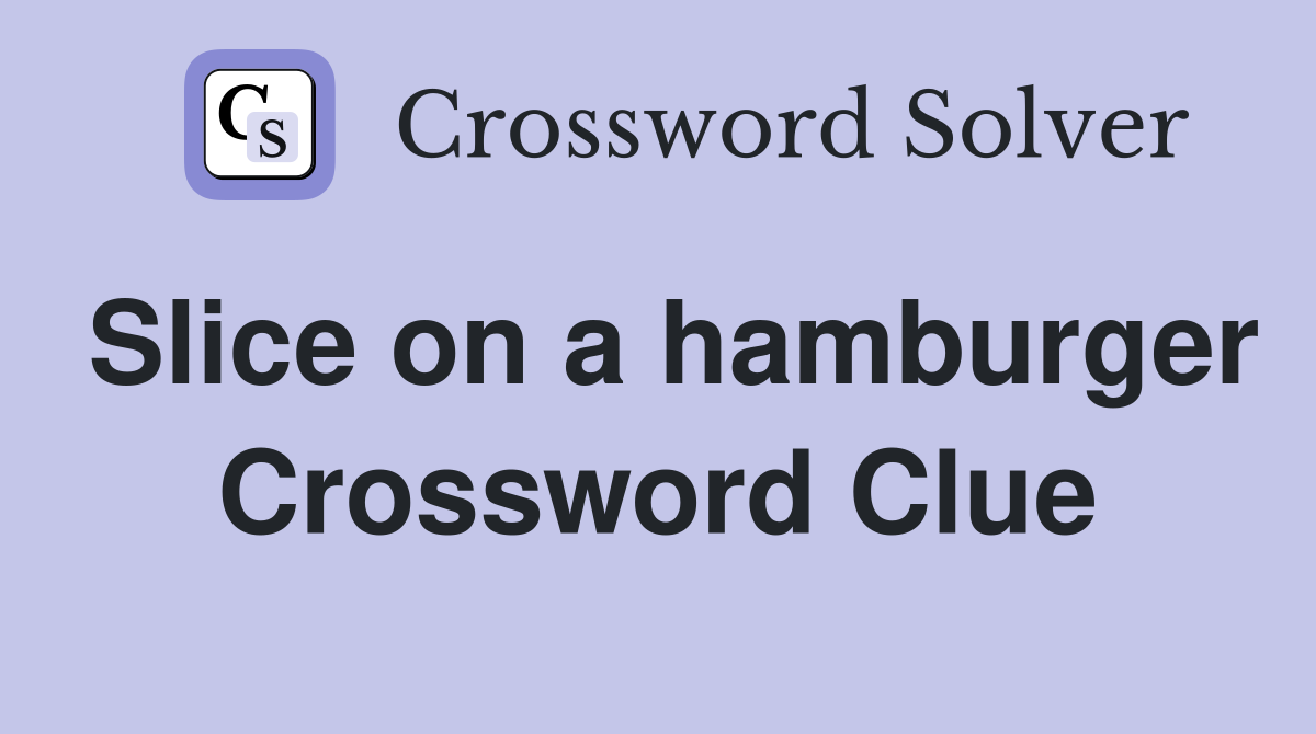Slice on a hamburger Crossword Clue