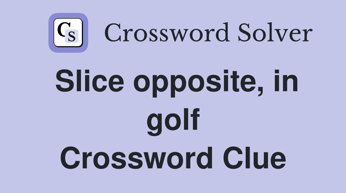Slice opposite, in golf Crossword Clue