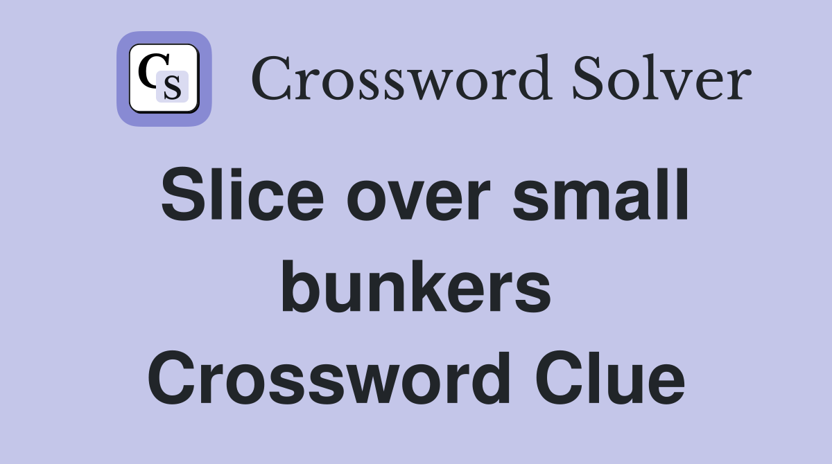 Slice over small bunkers Crossword Clue