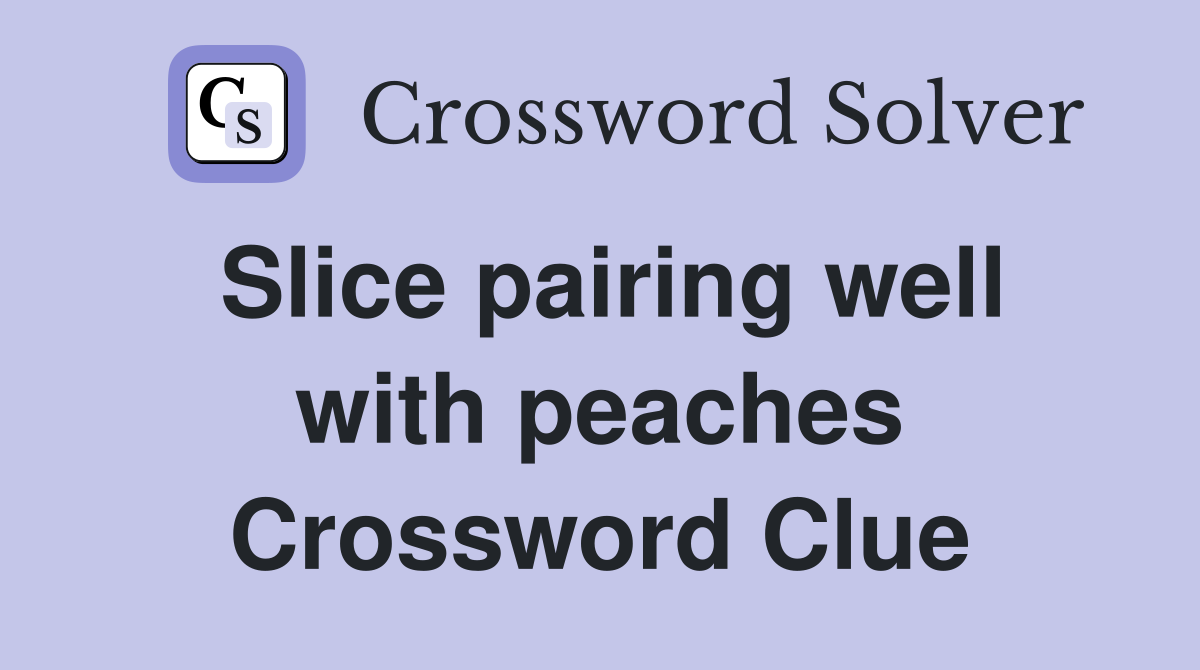 Slice pairing well with peaches Crossword Clue