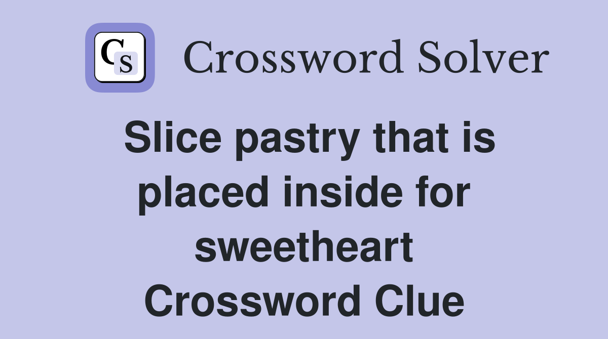 Slice pastry that is placed inside for sweetheart Crossword Clue