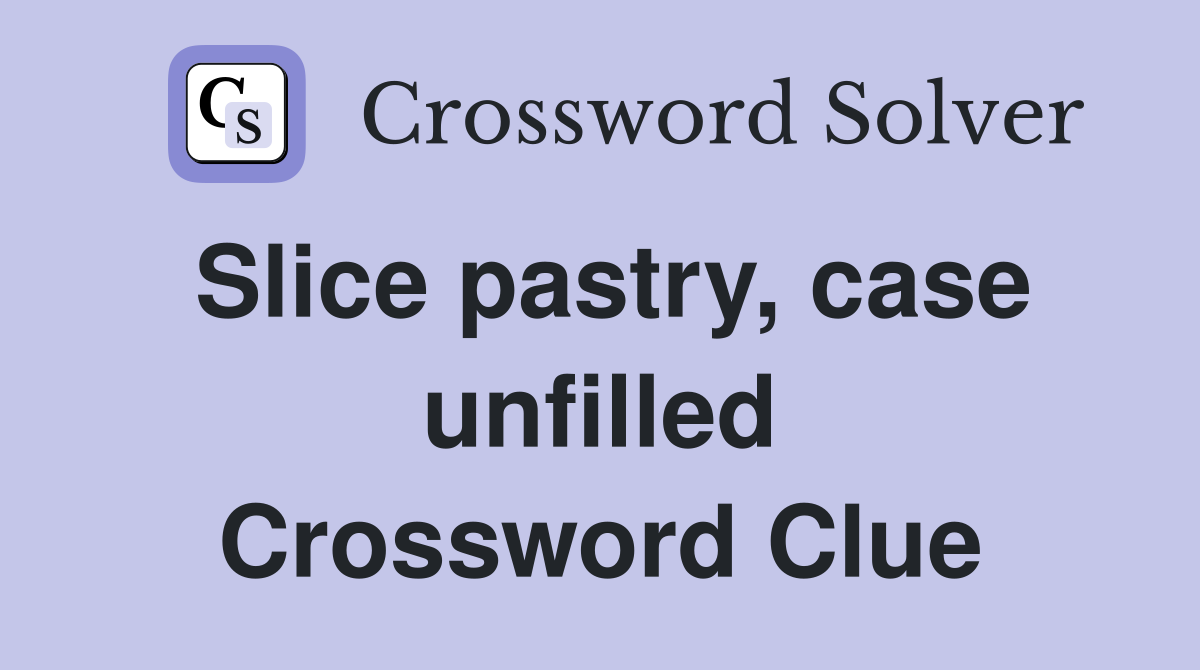 Slice pastry, case unfilled Crossword Clue