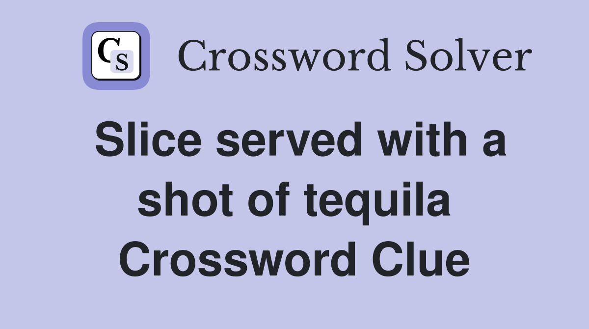 Slice served with a shot of tequila Crossword Clue