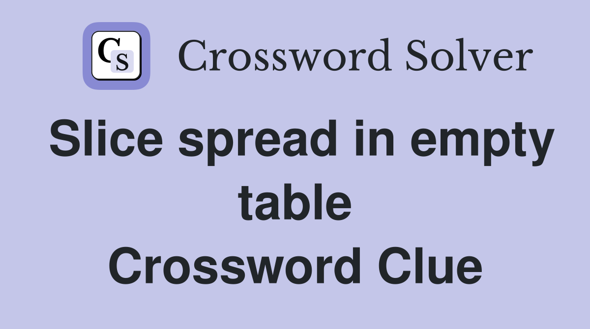 Slice spread in empty table Crossword Clue
