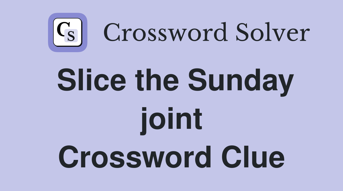 Slice the Sunday joint Crossword Clue
