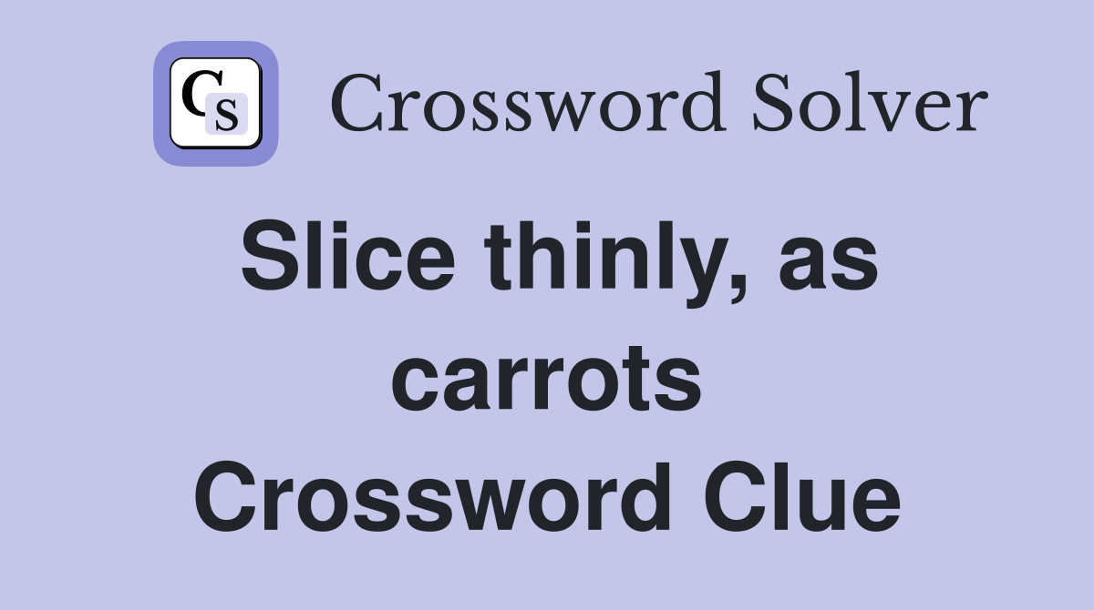 Slice thinly, as carrots Crossword Clue