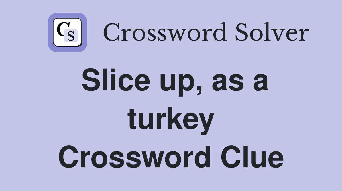 Slice up, as a turkey Crossword Clue