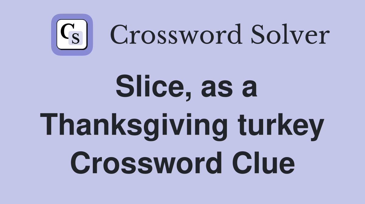 Slice, as a Thanksgiving turkey Crossword Clue