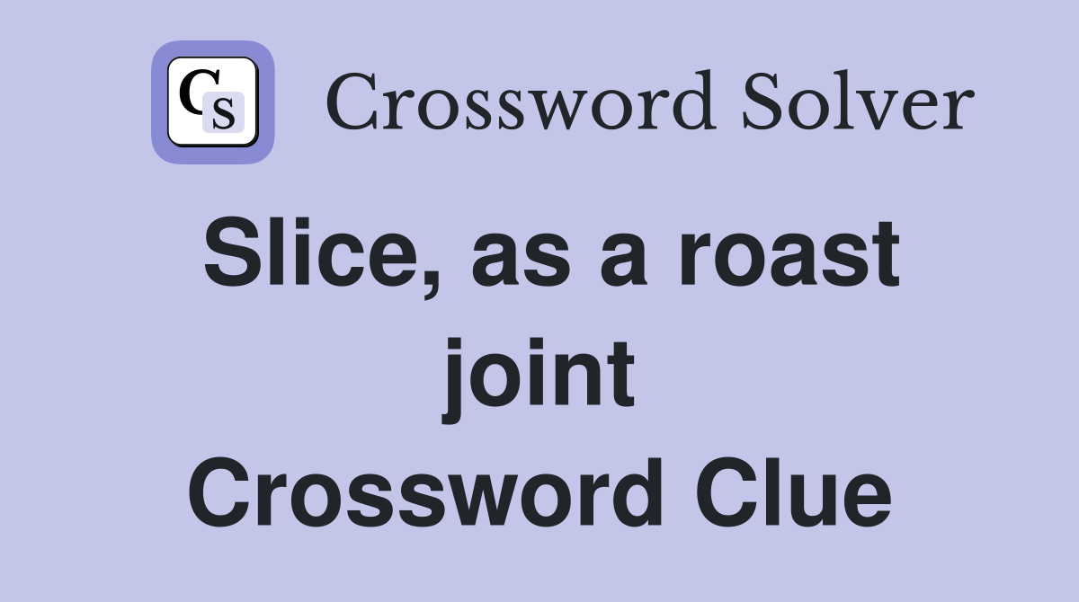 Slice, as a roast joint Crossword Clue