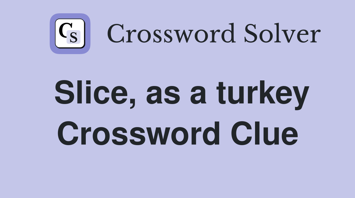Slice, as a turkey Crossword Clue