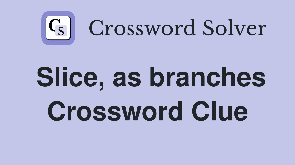 Slice, as branches Crossword Clue