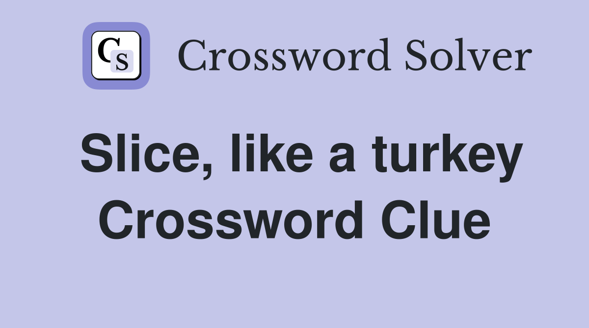 Slice, like a turkey Crossword Clue